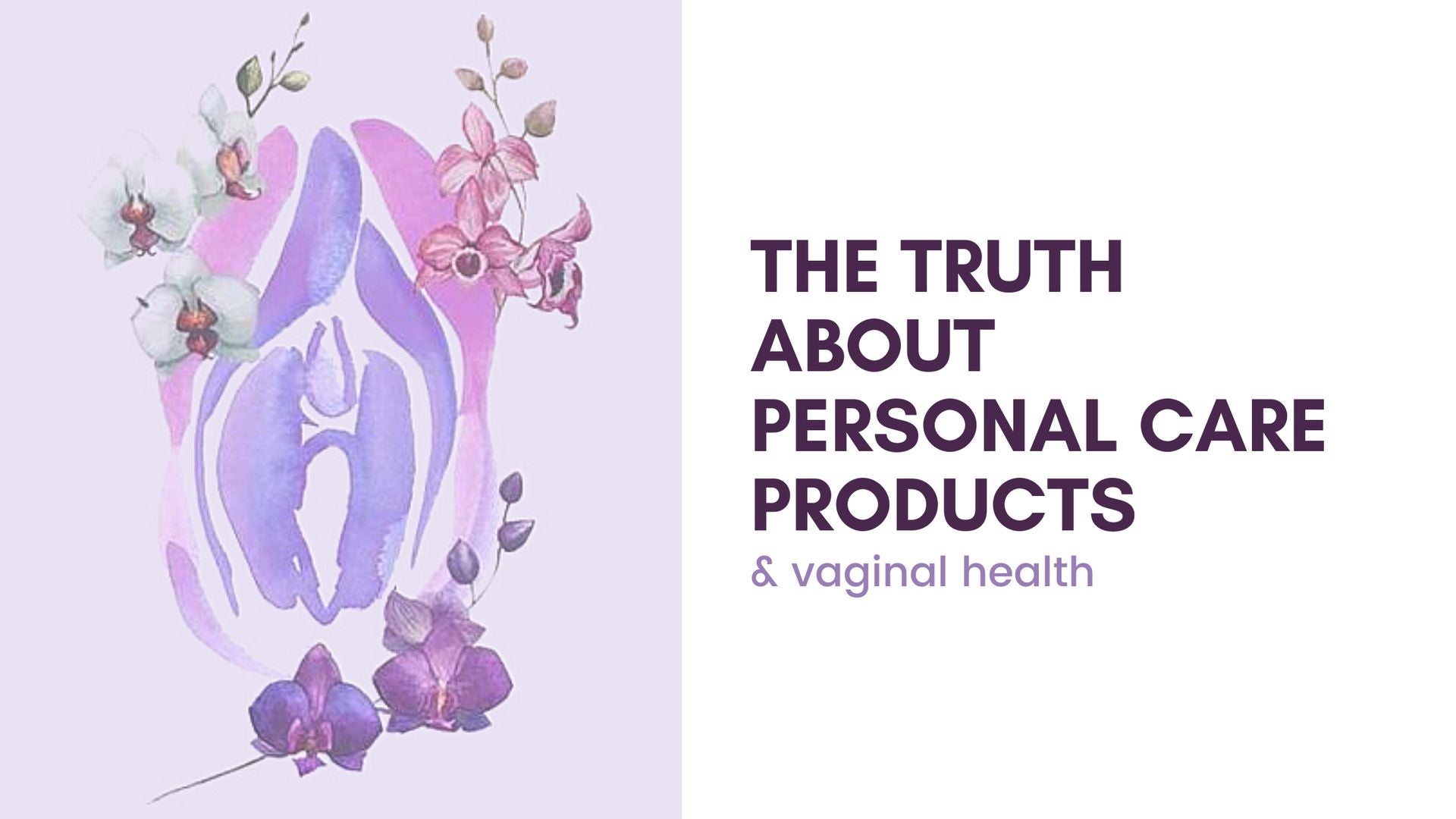 The Truth About Personal Care Products and Vaginal Health